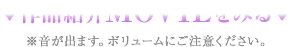 作品紹介MOVIEをみる ※音が出ます。ボリュームにご注意ください。