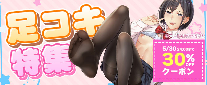 【コミック】【足コキ特集】コミック30％OFFクーポン【5月17日～5月30日】