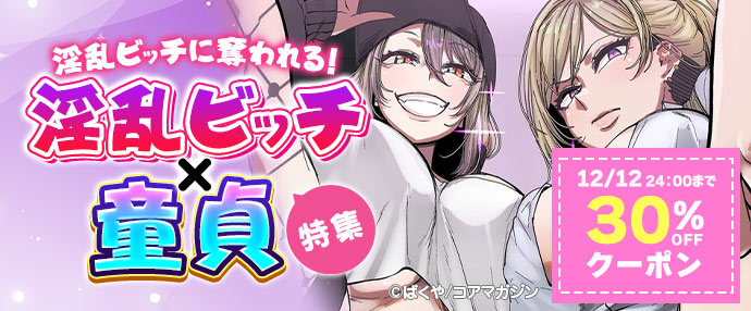 【コミック】淫乱ビッチに奪われる！淫乱ビッチ×童貞特集 30%OFFクーポン【12/6～12/12】