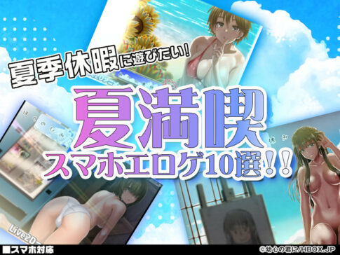 【夏満喫特集10選】夏だ！海だ！セックスだ！夏季休暇に遊びたい夏満喫スマホエロゲ10選！【厳選スマホエロゲ紹介】