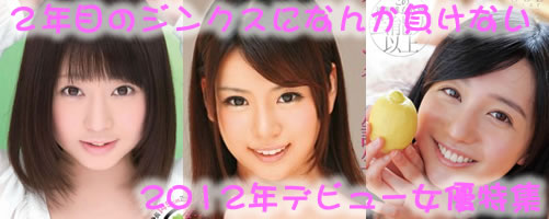 2年目のジンクスを吹き飛ばせ！！2012年デビュー女優特集