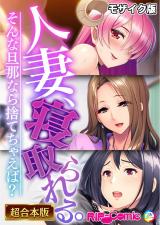 人妻、寝取られる。～そんな旦那なら捨てちゃえば？～【超合本シリーズ】 モザイク版 パッケージ画像